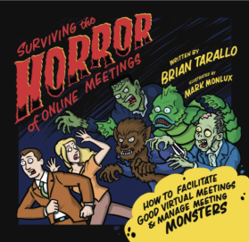image of the book cover by Brian Tarallo Surviving the Horror of Online Meetings: How to Facilitate Good Virtual Meetings & Manage Meeting Monsters
